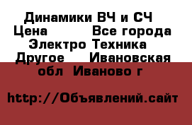 	 Динамики ВЧ и СЧ › Цена ­ 500 - Все города Электро-Техника » Другое   . Ивановская обл.,Иваново г.